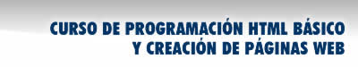 CURSO DE PROGRAMACI&Oacute;N HTML B&Aacute;SICO Y CREACI&Oacute;N DE P&Aacute;GINAS WEB