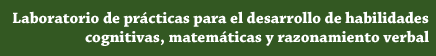 Laboratorio de prcticas para el desarrollo de habilidades cognitivas, matemticas y razonamiento verbal