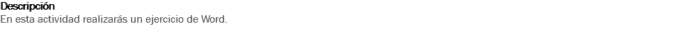Descripción
En esta actividad realizarás un ejercicio de Word. 