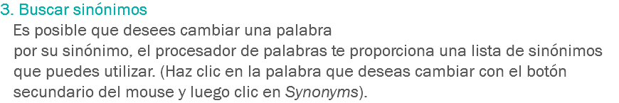 3. Buscar sinónimos Es posible que desees cambiar una palabra por su sinónimo, el procesador de palabras te proporciona una lista de sinónimos que puedes utilizar. (Haz clic en la palabra que deseas cambiar con el botón secundario del mouse y luego clic en Synonyms).