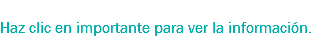 
Haz clic en importante para ver la información. 