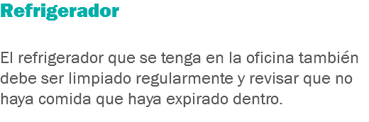 Refrigerador El refrigerador que se tenga en la oficina también debe ser limpiado regularmente y revisar que no haya comida que haya expirado dentro.
