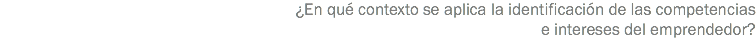 ¿En qué contexto se aplica la identificación de las competencias e intereses del emprendedor?