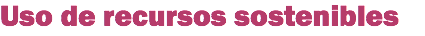 Uso de recursos sostenibles