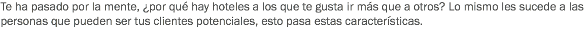 Te ha pasado por la mente, ¿por qué hay hoteles a los que te gusta ir más que a otros? Lo mismo les sucede a las personas que pueden ser tus clientes potenciales, esto pasa estas características.