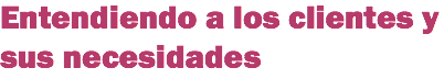 Entendiendo a los clientes y sus necesidades